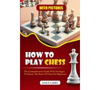 How To Play Chess: The Comprehensive Guide With Strategies To Master The Rules Of Chess For Beginners (Book 1) (How To Play Chess Series (Book1-5))