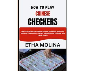 HOW TO PLAY CHINESE CHECKERS: Learn the Rules Fast, Master Proven Strategies, and Start Winning Every Game-Perfect for Beginners, Families, and Game Lovers