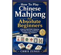 How To Play Chinese Mahjong For Absolute Beginners: A Step-by-Step Guide to Mastering Tiles, Rules, Scoring, and Winning Strategies with Confidence