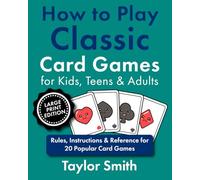 How to Play Classic Card Games for Kids, Teens & Adults: Rules, Instructions & Reference for 20 Popular Card Games, Large Print Edition