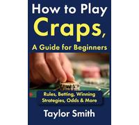How to Play Craps, a Guide for Beginners: Rules, Betting, Winning Strategies, Odds & More