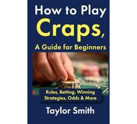 How to Play Craps, a Guide for Beginners: Rules, Betting, Winning Strategies, Odds & More