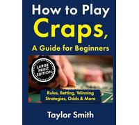 How to Play Craps, a Guide for Beginners: Rules, Betting, Winning Strategies, Odds & More, Large Print Edition