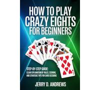 How to Play Crazy Eights for Beginners: Clear explanation of rules, scoring, and strategic tips for card sessions