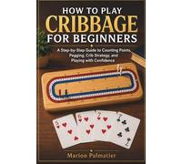 How to Play Cribbage for Beginners: A Step-by-Step Guide to Counting Points, Pegging, Smart Crib Strategy, and Playing with Confidence