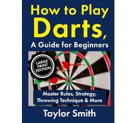 How to Play Darts, a Guide for Beginners: Master Rules, Strategy, Throwing Technique & More, Large Print Edition