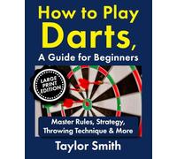 How to Play Darts, a Guide for Beginners: Master Rules, Strategy, Throwing Technique & More, Large Print Edition