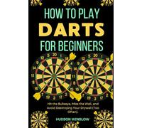 How to Play Darts for Beginners: Hit the Bullseye, Miss the Wall, and Avoid Destroying Your Drywall (Too Often).