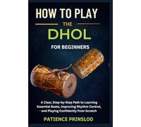 How To Play Dhol For Beginners: A Clear, Step-by-Step Path to Learning Essential Beats, Improving Rhythm Control, and Playing Confidently from Scratch