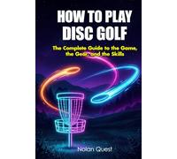 How to Play Disc Golf: The Complete Guide to the Game, the Gear, and the Skills