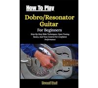 How To Play Dobro/Resonator Guitar For Beginners: Step-By-Step Slide Techniques, Open Tuning Basics, And Tone Control For Confident Performance