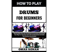 HOW TO PLAY DRUMS FOR BEGINNERS: Beat By Beat-Dive Into The World Of Percussion And Groove Your Way To -Success-Learn The Fundamentals And Build Your Groove From Scratch