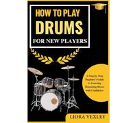 HOW TO PLAY DRUMS FOR NEW PLAYERS: A Step-by-Step Beginner’s Guide to Learning Drumming Basics with Confidence