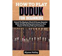 How To Play Duduk For Beginners: A Complete Guide To Mastering Breathing Control, Finger Techniques, And Traditional Melodies To Build A Solid Foundation In Armenian Woodwind Performance