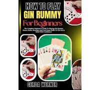 How To Play Gin Rummy For Beginners: The Complete Beginner’s Guide To Playing Gin Rummy Master Rules, Strategy, And Card Game Skills To Win Every Hand With Confidence
