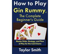 How to Play Gin Rummy, The Complete Beginner's Guide: Master Rules, Strategy, and Flow of Play for this Card Game