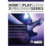 How to Play Guitar 3 in 1 Beginner Series: The Complete Course for Beginner Guitarists. Learn Chords, Exercises and Tab