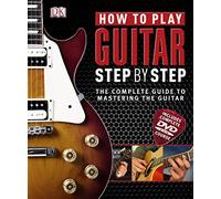 How to Play Guitar Step by Step: The Complete Guide to Mastering the Guitar