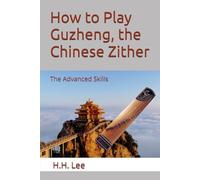 How to Play Guzheng, the Chinese Zither: The Advanced Skills