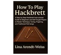 How To Play Hackbrett: A Step-By-Step Hackbrett Instructional Guide For Beginners And Self-Taught Players To Master Technique, Tuning, Fingering, And Traditional Folk Songs