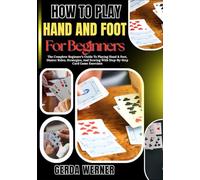 How To Play Hand and Foot For Beginners: The Complete Beginner’s Guide To Playing Hand & Foot, Master Rules, Strategies, And Scoring With Step-By-Step Card Game Exercises