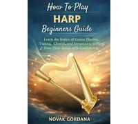 How To Play Harp Beginners Guide: A Step-by-Step Introduction, Mastering the Basic Techniques, and playing Easy Songs with Confidence.
