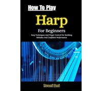 How To Play Harp For Beginners: Easy Techniques And Finger Control For Soothing Melodies And Confident Performance