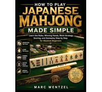 How to Play Japanese Mahjong Made Simple: Learn the Rules, Winning Hands, Riichi Strategy, Scoring, and Gameplay Step by Step for Absolute Beginners