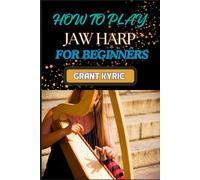 How To Play Jaw Harp For Beginners: Essential Techniques, Practice Exercises, And Mastering Traditional Chinese Music With Easy-To-Follow Steps
