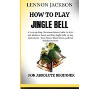 HOW TO PLAY JINGLE BELL FOR ABSOLUTE BEGINNER: A Step-by-Step Guide to learning the Jingle bell for Christmas songs and carols for Kids