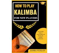 HOW TO PLAY KALIMBA FOR NEW PLAYERS: Your Friendly Guide to Understanding and Playing the Kalimba Effortlessly