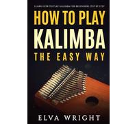 How to Play Kalimba the Easy Way: Learn How to Play Kalimba for Beginners Step by Step