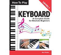 How To Play Keyboard: A Complete Guide for Absolute Beginners