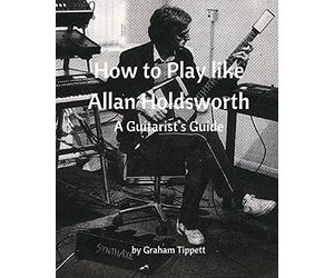 How to Play Like Allan Holdsworth: A Guitarist's Guide
