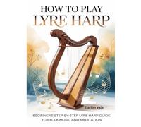 How To Play Lyre Harp: Beginner’s Step-by-Step Lyre Harp Guide for Folk Music and Meditation