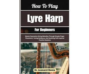 How To Play Lyre Harp For Beginners: Master Expressive String Melodies Through Simple Finger Placement, Tuning Guidance, And Soothing Folk-Inspired Practice Sessions