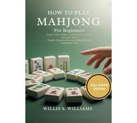 How To Play Mahjong For Beginners: Learn Tiles, Rules, And Winning Hands Quickly With Simple Explanations And Rapid-Start Gameplay Tips
