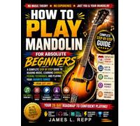 How to Play Mandolin for Absolute Beginners: A Complete Step by Step Guide to Reading Music, Learning Chords, Picking Techniques, and Playing Your Favorite Songs From Day One