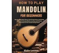 HOW TO PLAY MANDOLIN FOR BEGINNERS: Step-By-Step Music Theory, Chord Progressions, And Picking Patterns To Develop Rhythm, Accuracy, And Musical Expression For New Acoustic String Players