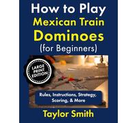 How to Play Mexican Train Dominoes (For Beginners): Rules, Instructions, Strategy, Scoring, & More, Large Print Edition