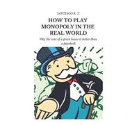 How To Play Monopoly In The Real World: Why the rent of a green house is better than a payroll check.