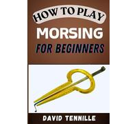 HOW TO PLAY MORSING FOR BEGINNERS: A Step-by-Step Guide to Mastering the Art of Traditional Indian Percussion