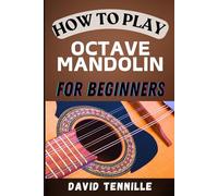 HOW TO PLAY OCTAVE MANDOLIN FOR BEGINNERS: A Step-by-Step Guide to Mastering the Basics and Beyond