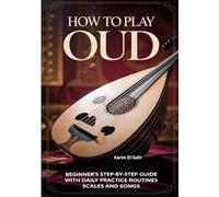 How To Play Oud: Beginner’s Step-by-Step Guide with Daily Practice Routines Scales and Songs