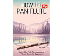 How To Play Pan Flute: Learn Pan Flute Techniques And Master Songs For Beginners