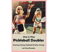 How To Play Pickleball Doubles: Mastering Playing Pickleball Doubles, Strategy And Team Dynamics