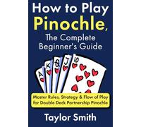 How to Play Pinochle, the Complete Beginner's Guide: Master Rules, Strategy & Flow of Play for Double Deck Partnership Pinochle
