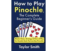 How to Play Pinochle, the Complete Beginner's Guide: Master Rules, Strategy & Flow of Play for Double Deck Partnership Pinochle