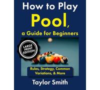 How to Play Pool, a Guide for Beginners: Rules, Strategy, Common Variations, & More, Large Print Edition
