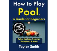 How to Play Pool, a Guide for Beginners: Rules, Strategy, Common Variations, & More, Large Print Edition